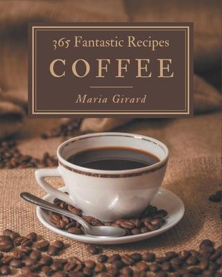 365 Fantastic Coffee Recipes: Welcome to Coffee Cookbook