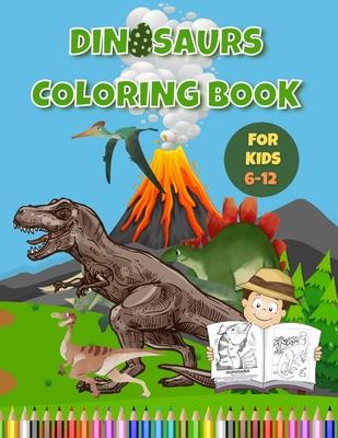 Dinosaurs Coloring Book For Kids 6-12: Fun and Educational Coloring Book Gift For Kids Ages 6-12