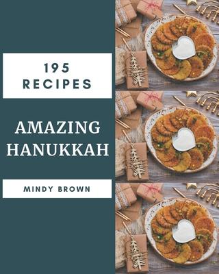 195 Amazing Hanukkah Recipes: A Hanukkah Cookbook Everyone Loves!