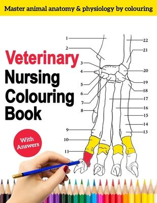 Veterinary Nursing Colouring Book - Master Animal Anatomy and Physiology by Colouring: The Complete Veterinary Nursing Workbook and Colouring for Vet