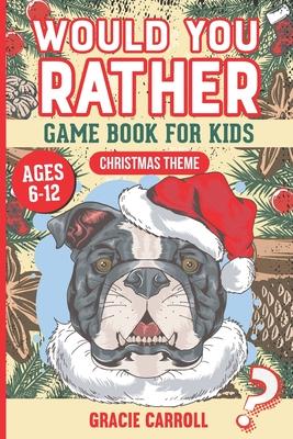 Would You Rather Game Book for Kids Ages 6-12 Christmas Theme: Jokes, Crazy Scenarios, Silly Questions and Interactive Challenging Choices for Boys, G