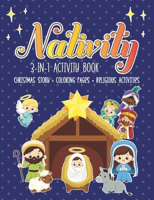 Nativity 3 in 1 Activity Book: The First Christmas Story with Coloring Pages and other Fun Religious Activities for Toddlers, Preschoolers and Kids!