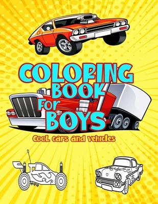 Coloring Books For Boys Cool Cars And Vehicles: The Ultimate Luxury Car Coloring Book, SuperCars, Monster Trucks, Bikes, Planes, Boats And more popula