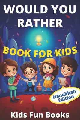 Would You Rather Book For Kids: Hanukkah Edition Illustrated - 60+ Interactive Silly Scenarios, Crazy Choices & Hilarious Situations To Enjoy With Kid