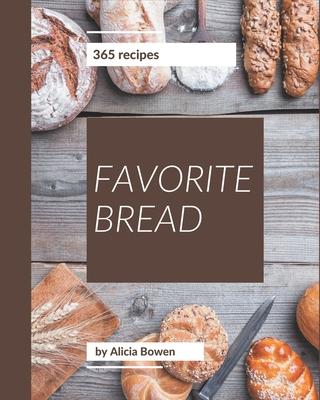 365 Favorite Bread Recipes: A Bread Cookbook for Effortless Meals