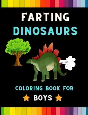 Farting Dinosaurs coloring book for boys: Funny & hilarious collection of dinosaurs: Coloring book for kids, toddlers, boys & girls: Fun kid coloring