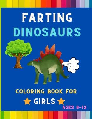 Farting dinosaurs coloring book for girls ages 8-12: Funny & hilarious collection of awesome dinosaurs: Coloring book for kids, toddlers, boys & girls