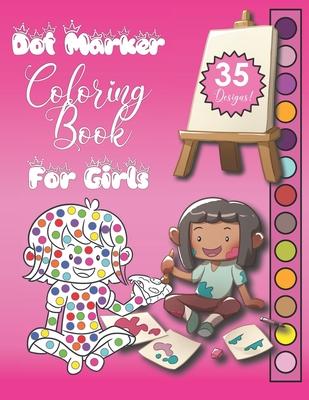 Dot Marker Coloring Book For Girls: Creative Do A Dot Fun Activity Workbook To Color, Perfect Gift For Young Kids!