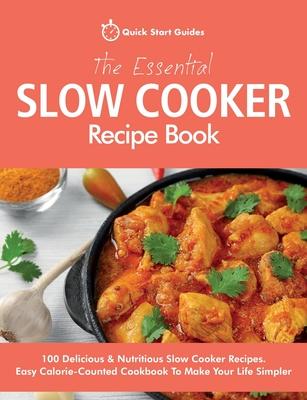 The Essential Slow Cooker Recipe Book: 100 Delicious & Nutritious Slow Cooker Recipes. Easy Calorie-Counted Cookbook To Make Your Life Simpler Subscription