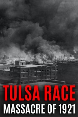 Tulsa Race Massacre of 1921: The History of Black Wall Street, and its Destruction in America's Worst and Most Controversial Racial Riot