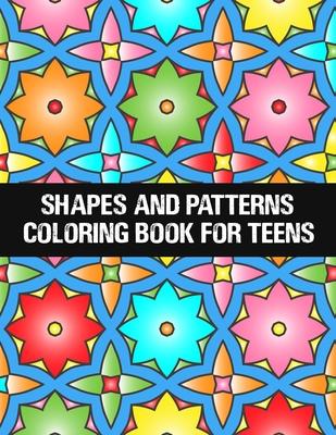 shapes and patterns coloring book for teens: Relaxing & Stress Relieving Designs Perfect for all ages