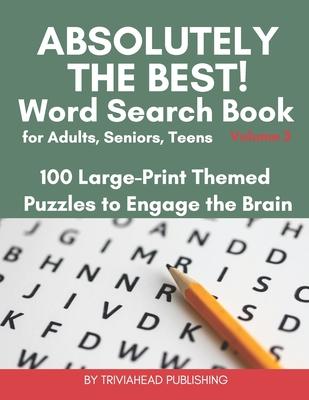 ABSOLUTELY THE BEST! Word Search Book for Adults, Seniors, Teens, Volume 3: 100 Large-Print Themed Puzzles to Engage the Brain! Thousands of Words Jus