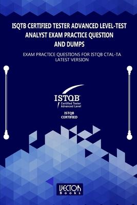 ISQTB Certified Tester Advanced Level-Test Analyst Exam Practice Question and Dumps: Exam Practice Questions for CTAL-TA Latest Version