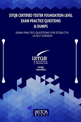 ISTQB Certified Tester Foundation Level Exam Practice Questions & Dumps: Exam Practice Questions for ISTQB LATEST VERSION