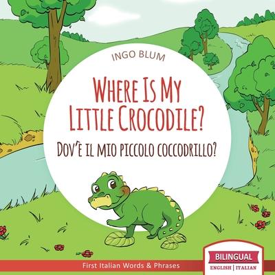 Where Is My Little Crocodile? - Dov' il mio piccolo coccodrillo?: Bilingual English Italian Children's Book Ages 3-5 With Coloring Pics