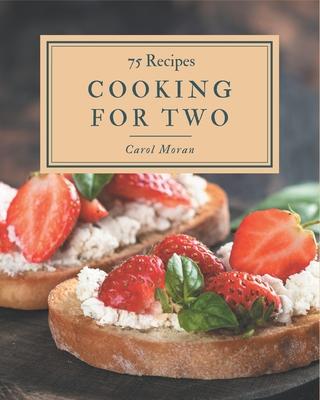 75 Cooking for Two Recipes: I Love Cooking for Two Cookbook!