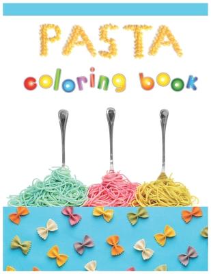 Pasta Coloring Book: Pasta Coloring Book Gifts For Pasta Lovers Kids Fun with Coloring Delicious Pasta Great Activity Workbook for Toddlers