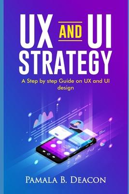 UX and Ui Strategy: A Step by Step Guide on UX and Ui Design