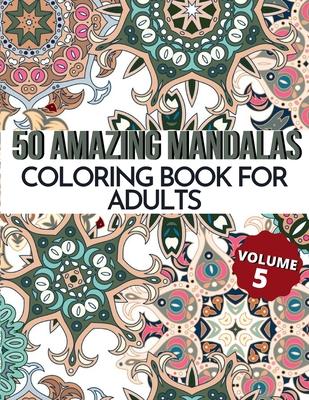 50 Amazing Mandalas Coloring Book For Adults: An Adult Coloring Book With 50 Big And Detailed Mandala Designs, High-Quality Paper, White Background, F