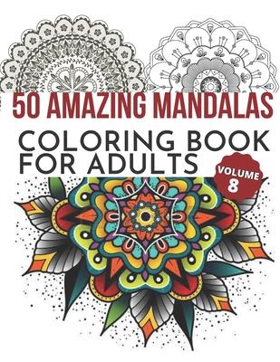 50 Amazing Mandalas Coloring Book For Adults: An Adult Coloring Book With 50 Big And Detailed Mandala Designs, High-Quality Paper, White Background, F