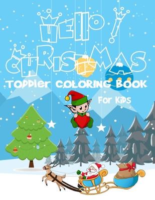 Hello! Christmas Toddler coloring book for kids: Ages 2-7 2-3 2-4 2-5 2-6, 100 Christmas Pages to Color Including Santa, Christmas Trees, Reindeer, Sn