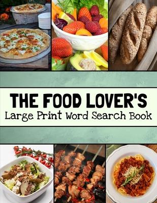 The Food Lover's Large Print Word Search Book: Food Word Search Puzzle Books For Adults, Cooking Word Search