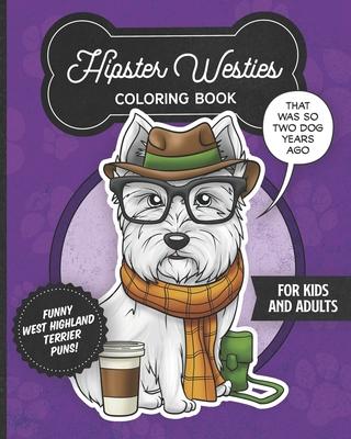 Hipster Westies Coloring Book- Funny West Highland Terrier Puns For Kids And Adults: Anti stress activity pages filled with memes of cute Westie puppi