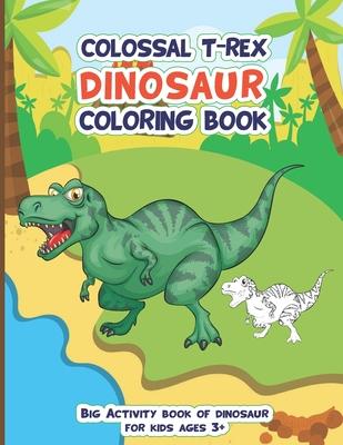 Colossal Trex Dinosaur Coloring Book, Big Activity Book of Dinosaur For Kids Ages 3+: Fantastic big animal coloring book gift for boys and girls with