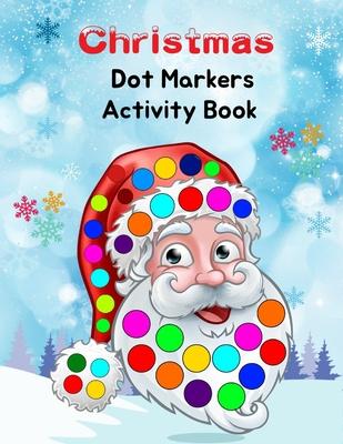 Christmas Dot Markers Activity Book: Easy Guided BIG DOTS - Art Paint Daubers Kids Activity for kids - Dot Coloring Book For Kids & Toddlers - Prescho