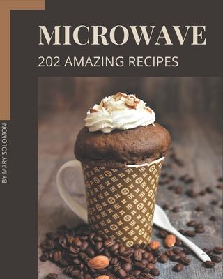 202 Amazing Microwave Recipes: Start a New Cooking Chapter with Microwave Cookbook!