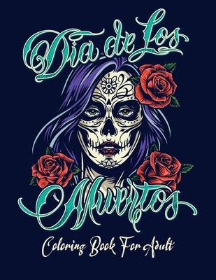 Coloring Book for Adult: Dia de Los Muertos Books Sugar Skulls Day of the Dead Skull Art 50 Designs for Anti-Stress and Relaxation