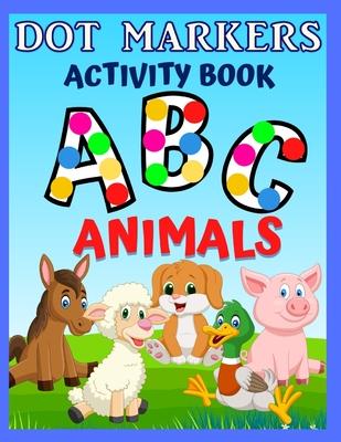 Dot Markers Activity Book ABC Animals: Preschool Coloring Books for 3 Year Olds To Learn The Letters Of Alphabet - Easy Guided Big Dots - Gift For Tod