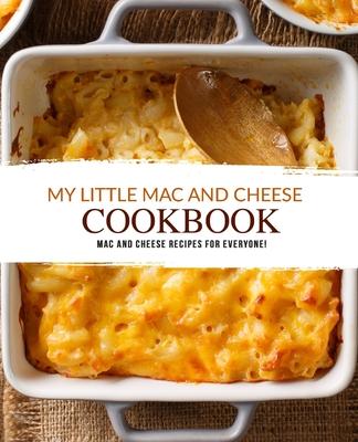 My Little Mac and Cheese Cookbook: Mac and Cheese Recipes for Everyone!