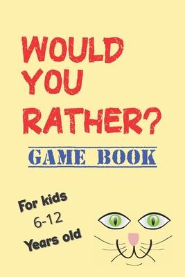 Would You Rather Game Book For kids 6-12 Years old: Would You Rather Kids Book, The Game For Family Fun, Would You Rather Questions Book, Travel Games