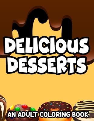 Delicious Desserts Adult Coloring Book: Stress-Relieving Illustrations And Designs Of Sweets To Color, Dessert Coloring Pages For Relaxation