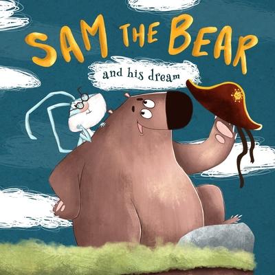 Sam the Bear and his dream: one of the empowering and motivating children s books about how dreams come true even when no one believes in you. Be