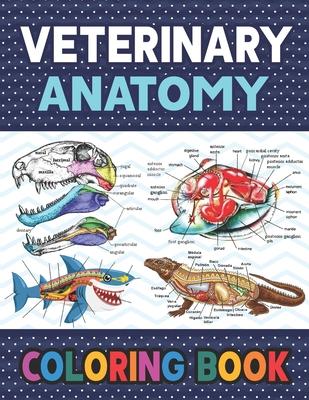 Veterinary Anatomy Coloring Book: Learn The Veterinary Anatomy With Fun & Easy. The New Surprising Magnificent Learning Structure For Veterinary Anato