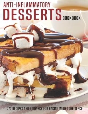 Anti-Inflammatory Desserts Cookbook: 275 Recipes And Guidance For Baking With Confidence