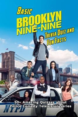 Basic Brooklyn Nine-Nine Trivia Quiz and Fun Facts: 50+ Amazing Quizzes about Police Comedy Television Series: Sitcom Trivia Questions