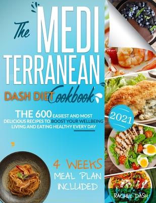 The Mediterranean Dash Diet Cookbook: The 600 Easiest and Most Delicious Recipes to Boost your Wellbeing: Living and Eating Healthy Every Day - 4 Week