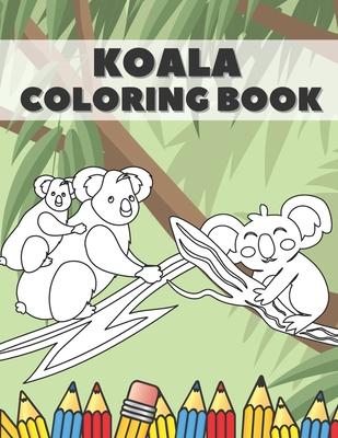 Koala Coloring Book: Cute Bear Animals Designs Pages for Kids Boys Girls Adults Stress Relieving Relaxation Fun