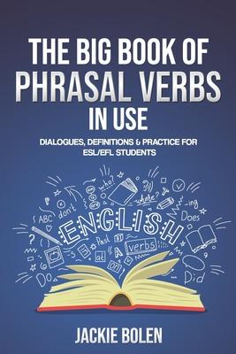 The Big Book of Phrasal Verbs in Use: Dialogues, Definitions & Practice for ESL/EFL Students