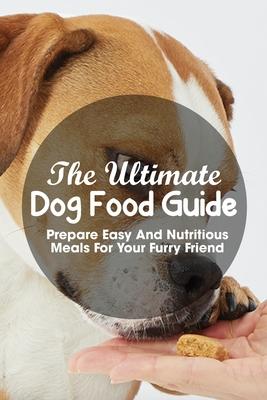 The Ultimate Dog Food Guide Prepare Easy And Nutritious Meals For Your Furry Friend: Cooking For Your Dog Book