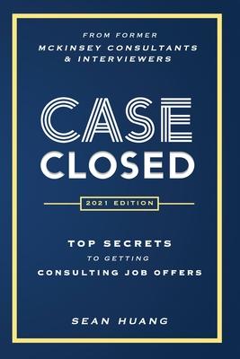 Case Closed: Top Secrets from Former McKinsey Consultants & Interviewers to Getting Consulting Job Offers