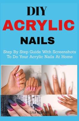 DIY Acrylic nails: Step By Step Guide With Screenshots To Do Your Acrylic Nails At Home