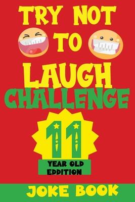 Try Not to Laugh Challenge 11 Year Old Edition: A Fun and Interactive Joke Book Game For kids - Silly, Puns and More For Boys and Girls.