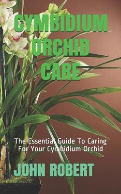 Cymbidium Orchid Care: The Essential Guide To Caring For Your Cymbidium Orchid