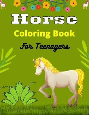 Horse Coloring Book For Teenagers: The Ultimate Lovely and Fun Horse and Pony Coloring Book For Girls and Boys (Beautiful gifts for Teens)