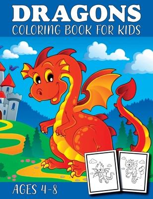 Dragon Coloring Book for Kids Ages 4-8: Fantasy Gifts for Boys & Girls - Mythical & Magical Creatures to Color for Children Kids