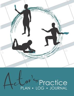 Actor's Practice Plan, Log, and Journal: A Planner for Actors in Training